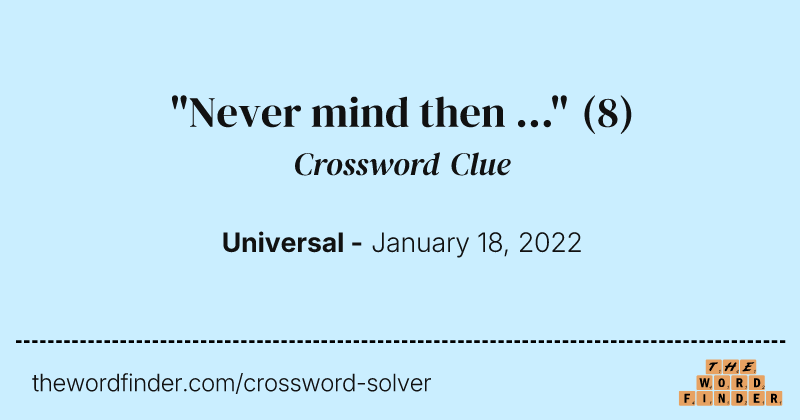 "Never mind then ..." crossword clue image