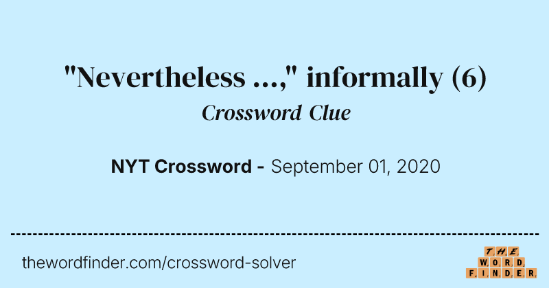 "Nevertheless ...," informally crossword clue image