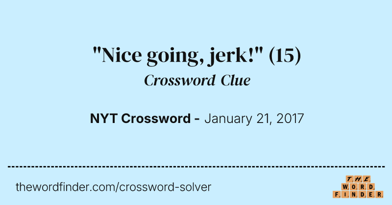 "Nice going, jerk!" crossword clue image