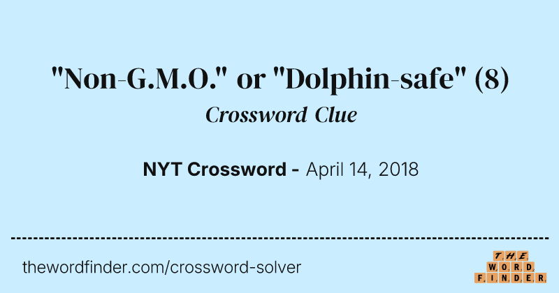 "Non-G.M.O." or "Dolphin-safe" crossword clue image