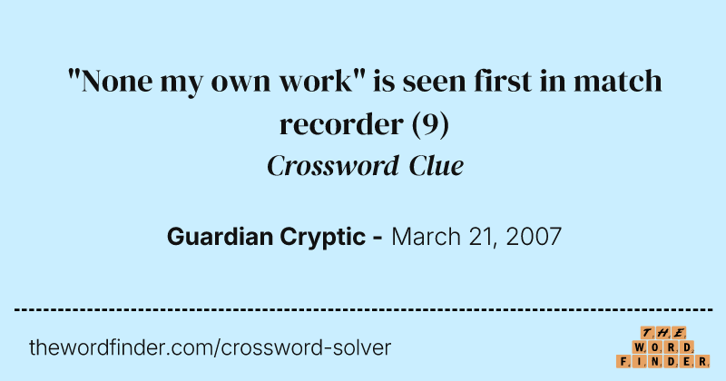 "None my own work" is seen first in match recorder crossword clue image