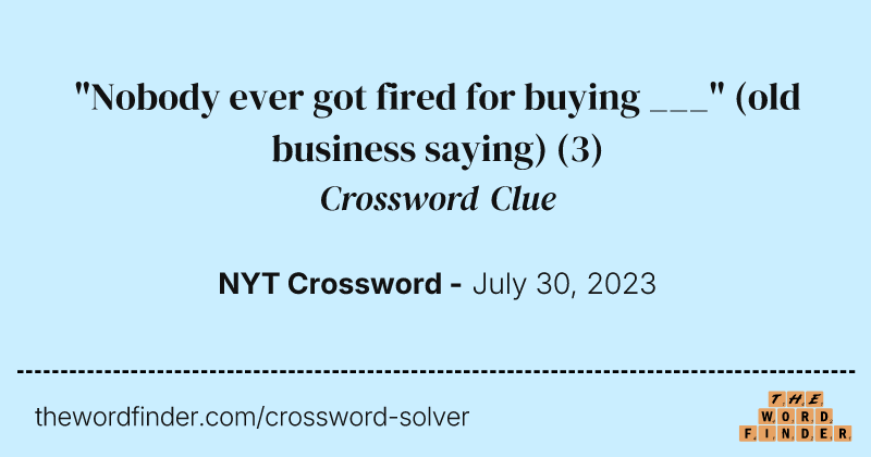 "Nobody ever got fired for buying ___" (old business saying) crossword clue image