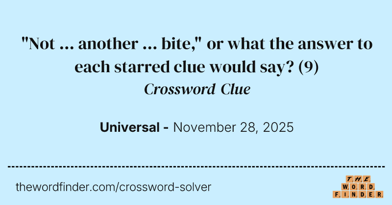 "Not ... another ... bite," or what the answer to each starred clue would say? crossword clue image