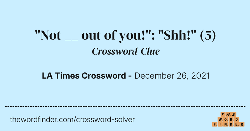 "Not __ out of you!": "Shh!" crossword clue image