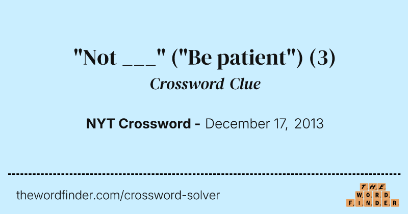 "Not ___" ("Be patient") crossword clue image