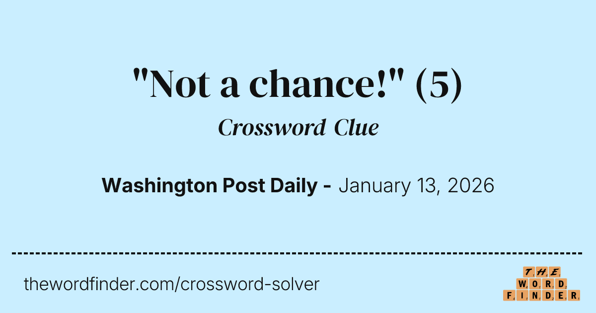 "Not a chance!" — Crossword Clue