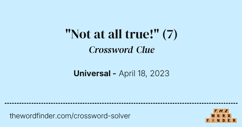 "Not at all true!" crossword clue image