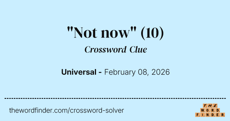 "Not now" — Crossword Clue