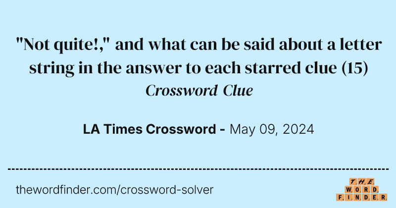 "Not quite!," and what can be said about a letter string in the answer to each starred clue crossword clue image