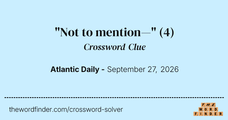 "Not to mention—" crossword clue image