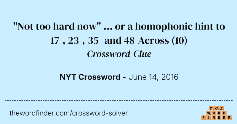 "Not too hard now" ... or a homophonic hint to 17-, 23-, 35- and 48-Across crossword clue image