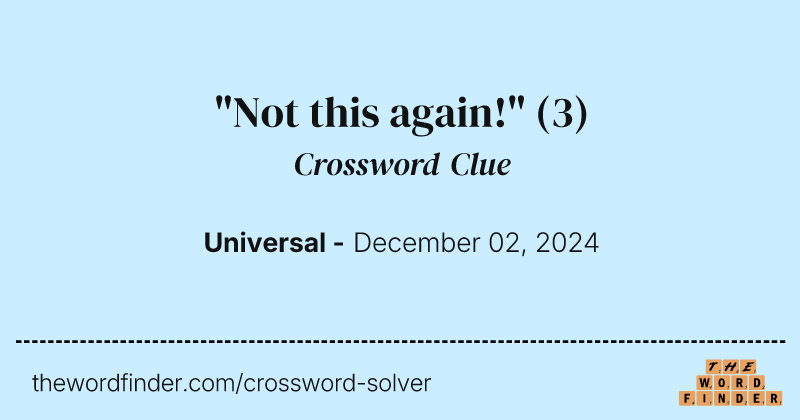 "Not this again!" crossword clue image