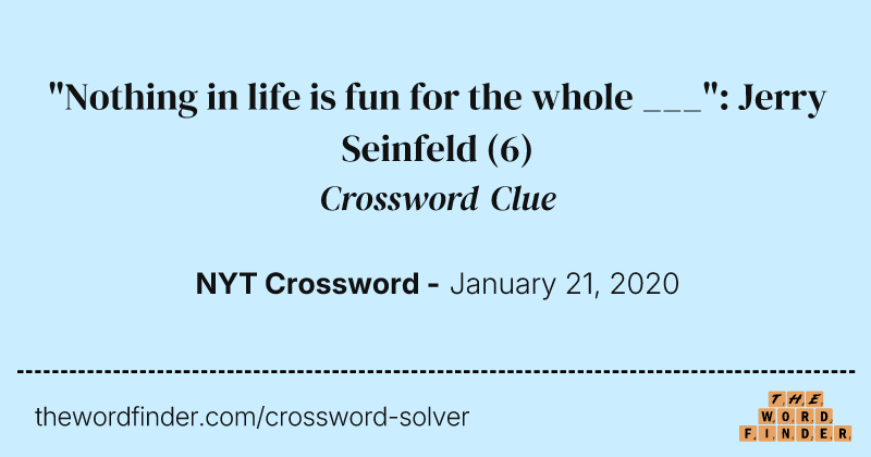 "Nothing in life is fun for the whole ___": Jerry Seinfeld crossword clue image