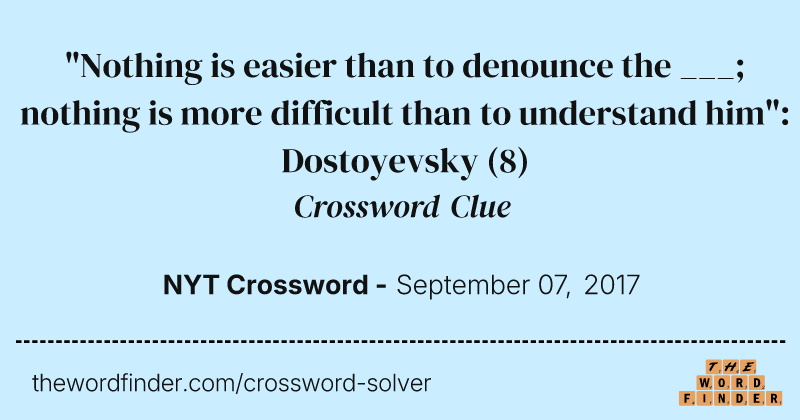 "Nothing is easier than to denounce the ___; nothing is more difficult than to understand him": Dostoyevsky crossword clue image