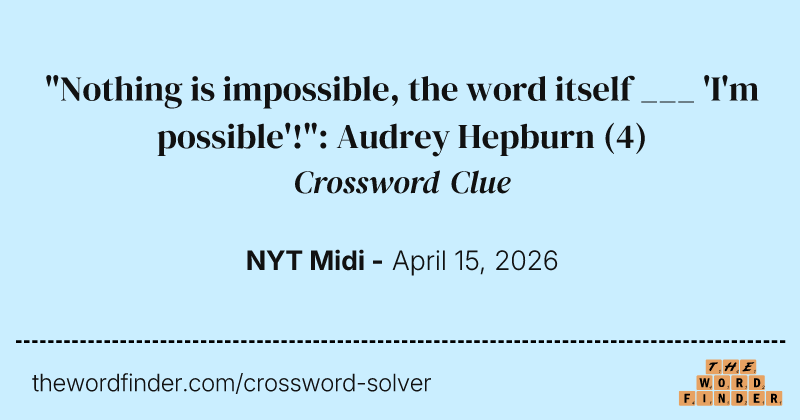 "Nothing is impossible, the word itself ___ 'I'm possible'!": Audrey Hepburn crossword clue image