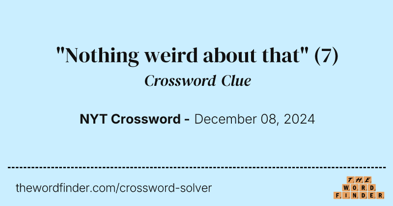 "Nothing weird about that" crossword clue image