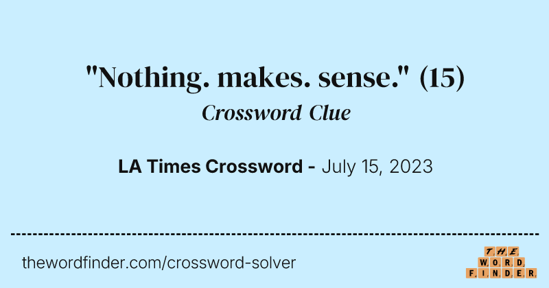 "Nothing. makes. sense." crossword clue image