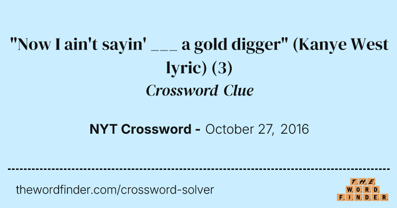 "Now I ain't sayin' ___ a gold digger" (Kanye West lyric) crossword clue image