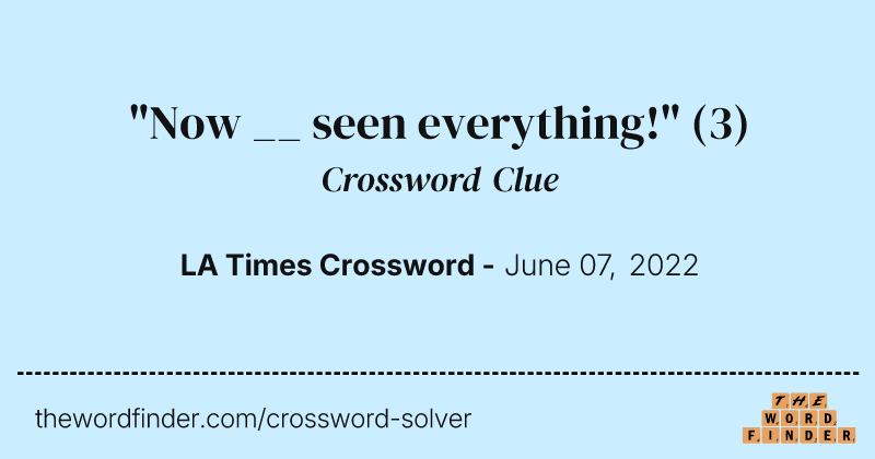 "Now __ seen everything!" crossword clue image
