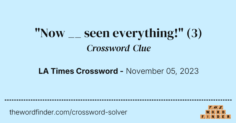 "Now __ seen everything!" crossword clue image