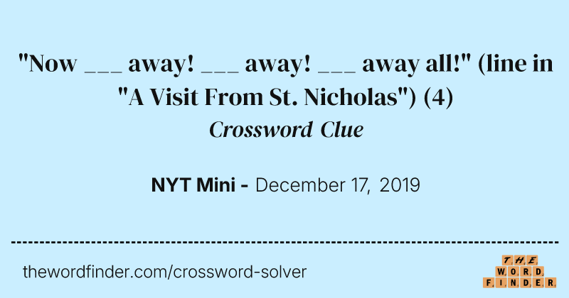 "Now ___ away! ___ away! ___ away all!" (line in "A Visit From St. Nicholas") crossword clue image