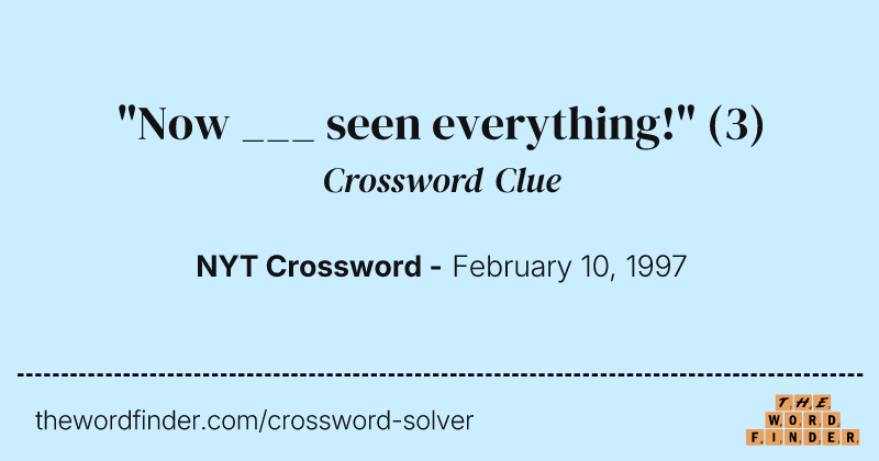 "Now ___ seen everything!" crossword clue image