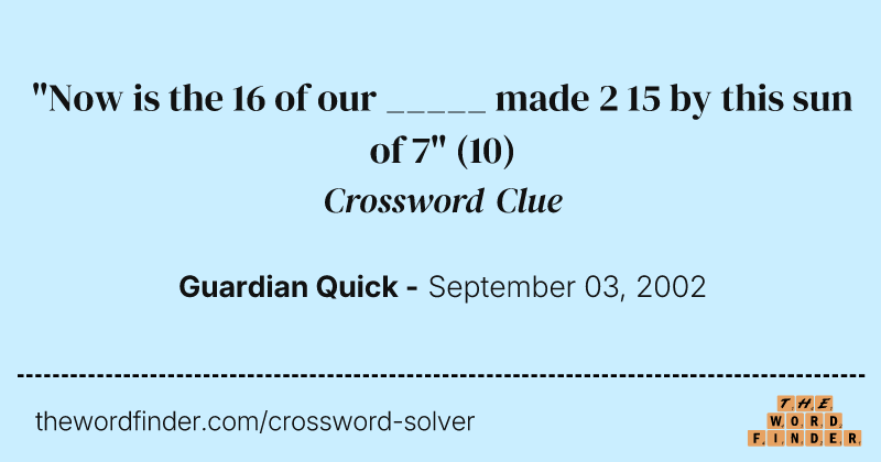 "Now is the 16 of our _____ made 2 15 by this sun of 7" crossword clue image