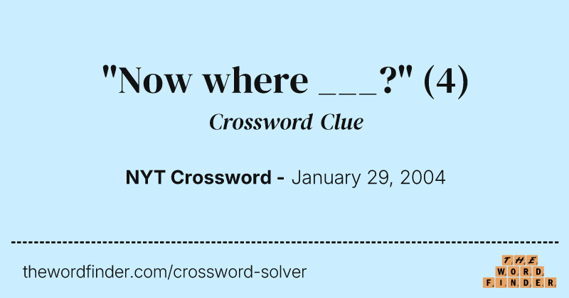 "Now where ___?" crossword clue image