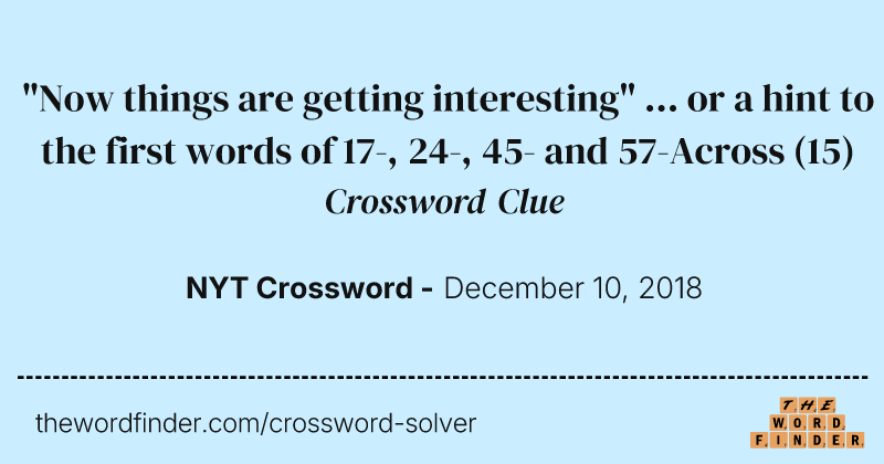 "Now things are getting interesting" ... or a hint to the first words of 17-, 24-, 45- and 57-Across crossword clue image