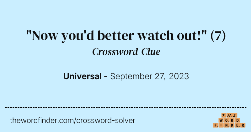"Now you'd better watch out!" crossword clue image