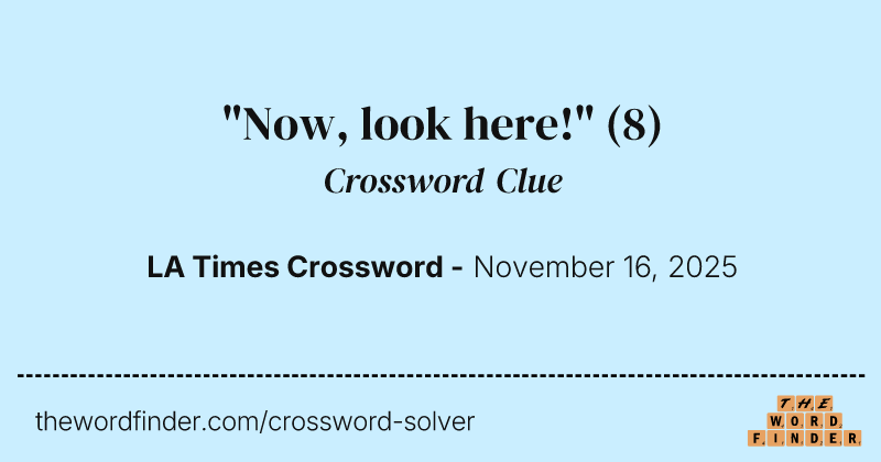 "Now, look here!" crossword clue image