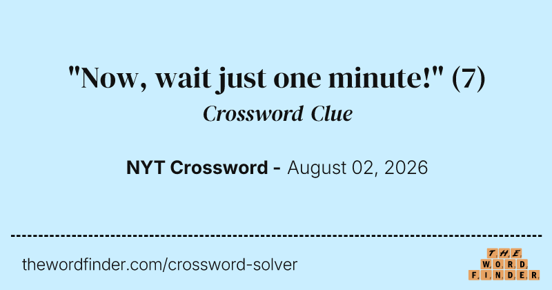 "Now, wait just one minute!" crossword clue image
