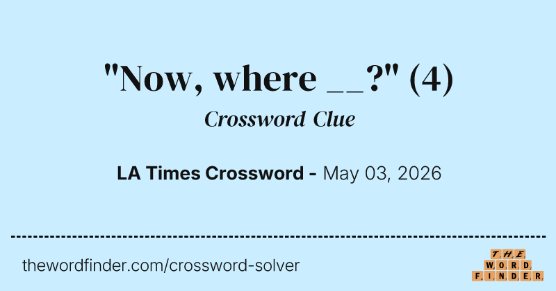 "Now, where __?" crossword clue image