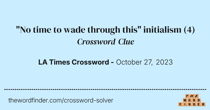"No time to wade through this" initialism crossword clue image