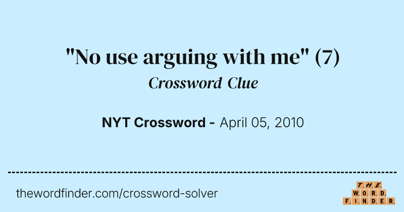 "No use arguing with me" crossword clue image