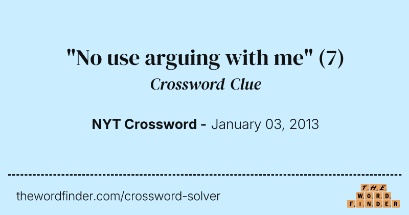"No use arguing with me" crossword clue image