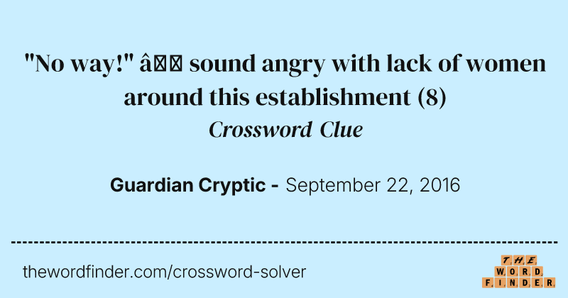 "No way!" — sound angry with lack of women around this establishment crossword clue image