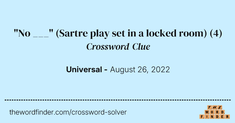 "No ___" (Sartre play set in a locked room) crossword clue image