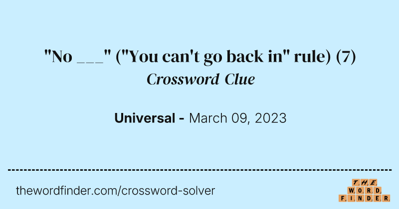 "No ___" ("You can't go back in" rule) crossword clue image