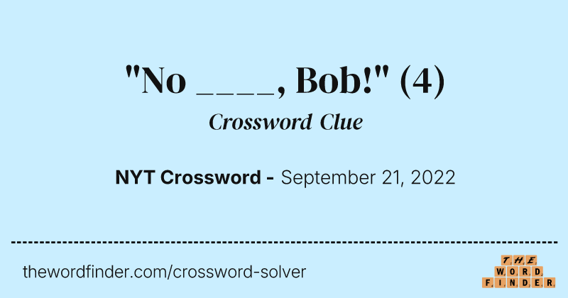 "No ____, Bob!" crossword clue image
