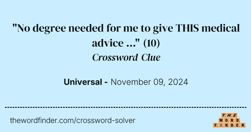 "No degree needed for me to give THIS medical advice ..." crossword clue image