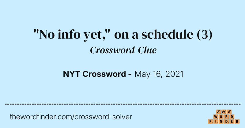 "No info yet," on a schedule crossword clue image