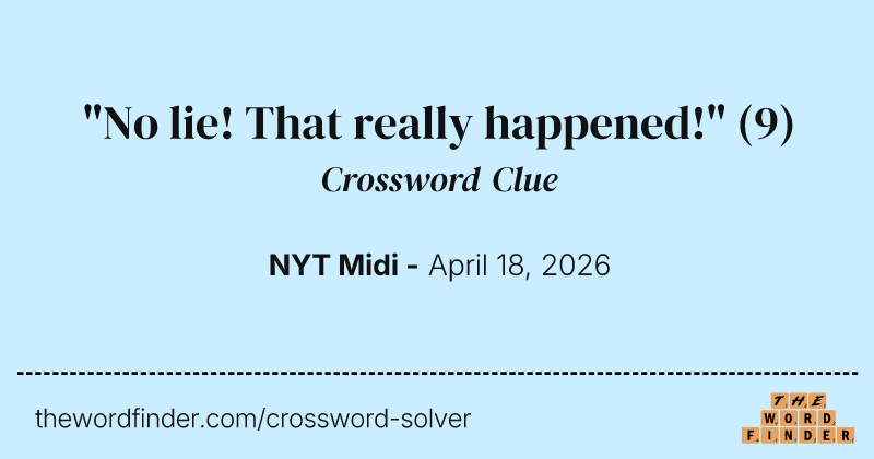 "No lie! That really happened!" crossword clue image
