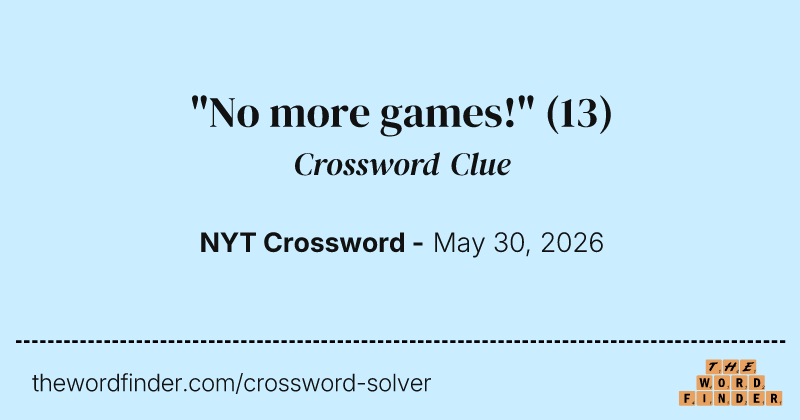 "No more games!" crossword clue image