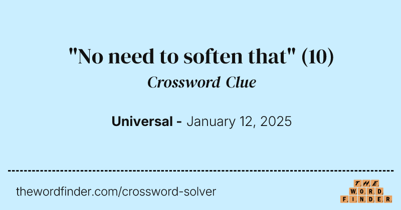 "No need to soften that" crossword clue image