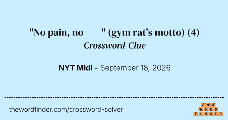 "No pain, no ___" (gym rat's motto) crossword clue image