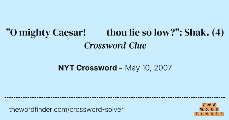 "O mighty Caesar! ___ thou lie so low?": Shak. crossword clue image