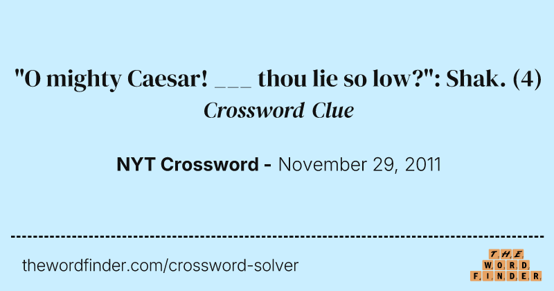 "O mighty Caesar! ___ thou lie so low?": Shak. crossword clue image