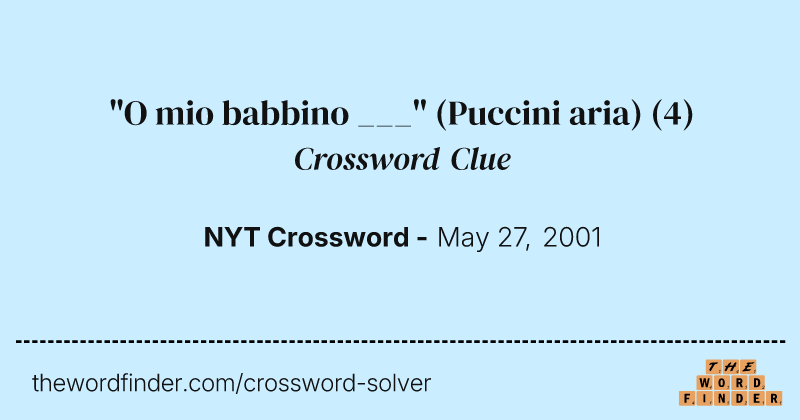 "O mio babbino ___" (Puccini aria) crossword clue image