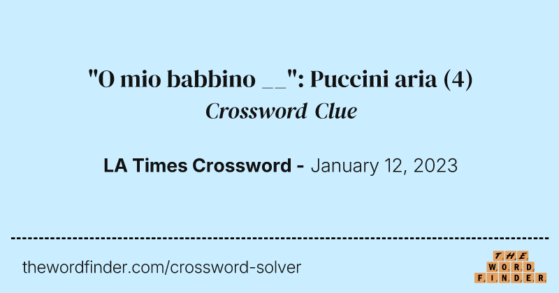 "O mio babbino __": Puccini aria crossword clue image